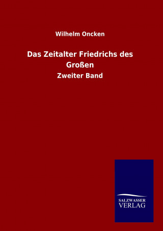 Könyv Das Zeitalter Friedrichs des Großen Wilhelm Oncken