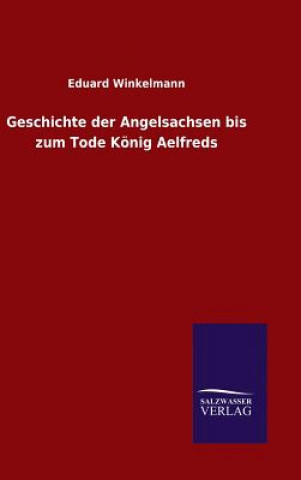 Libro Geschichte der Angelsachsen bis zum Tode Koenig Aelfreds Eduard Winkelmann