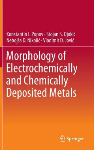 Kniha Morphology of Electrochemically and Chemically Deposited Metals Konstantin I. Popov