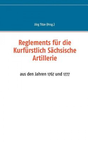 Kniha Reglements fur die Kurfurstlich Sachsische Artillerie Jörg Titze