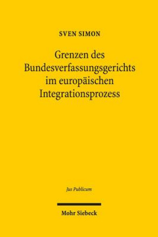 Kniha Grenzen des Bundesverfassungsgerichts im europaischen Integrationsprozess Sven Simon