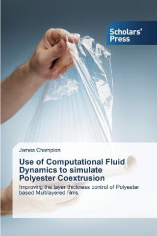 Könyv Use of Computational Fluid Dynamics to simulate Polyester Coextrusion Champion James