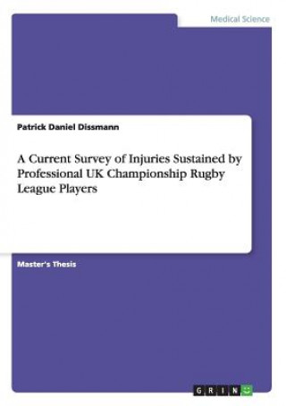 Könyv Current Survey of Injuries Sustained by Professional UK Championship Rugby League Players Patrick Daniel Dissmann