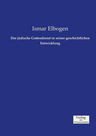 Kniha judische Gottesdienst in seiner geschichtlichen Entwicklung Ismar Elbogen