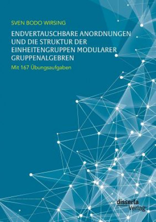 Libro Endvertauschbare Anordnungen und die Struktur der Einheitengruppen modularer Gruppenalgebren; mit 167 UEbungsaufgaben Sven Bodo Wirsing