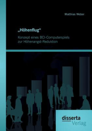 Könyv Hoehenflug. Konzept eines BCI-Computerspiels zur Hoehenangst-Reduktion Matthias Weber
