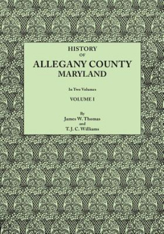 Книга History of Allegany County, Maryland. To this is added a biographical and genealogical record of representative families, prepared from data obtained JAMES W. THOMAS