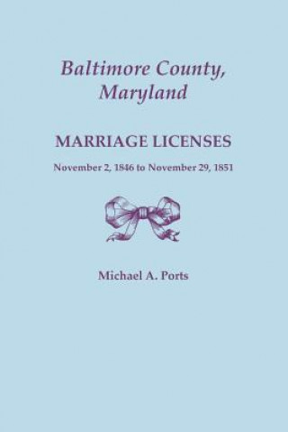 Carte Baltimore County, Maryland, Marriage Licenses, November 2, 1846 to November 29, 1851 MICHAEL A. PORTS