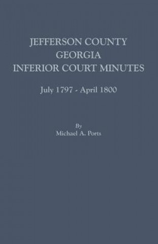 Carte Jefferson County, Georgia, Inferior Court Minutes, July 1797-April 1800 MICHAEL A. PORTS