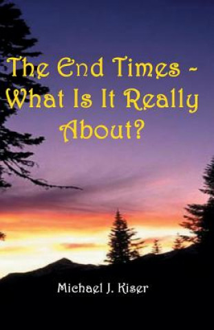 Knjiga End Times - What Is It Really About? Michael Joseph Kiser