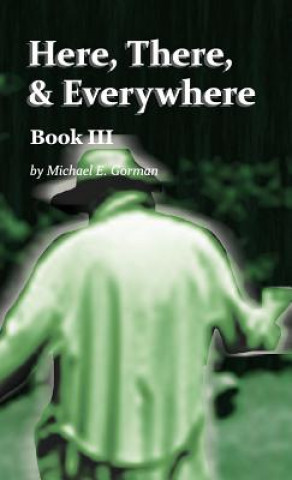 Книга Here, There, and Everywhere Book III MICHAEL E GORMAN