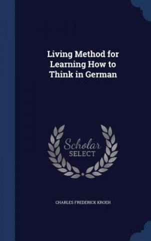 Carte Living Method for Learning How to Think in German CHARLES FREDE KROEH