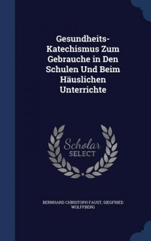 Książka Gesundheits-Katechismus Zum Gebrauche in Den Schulen Und Beim Hauslichen Unterrichte BERNHARD CHRI FAUST