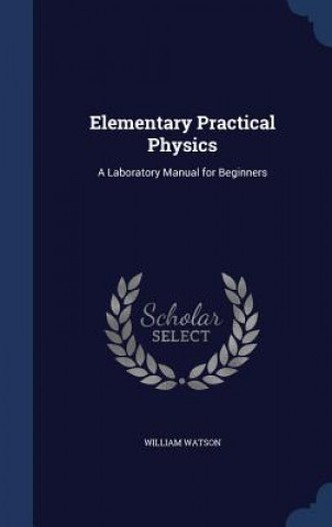 Könyv Elementary Practical Physics William Watson