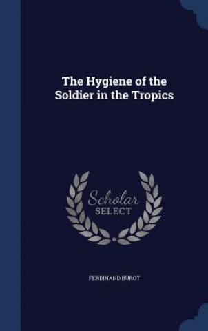 Kniha Hygiene of the Soldier in the Tropics Ferdinand Burot