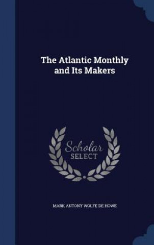 Kniha Atlantic Monthly and Its Makers MARK ANTONY DE HOWE