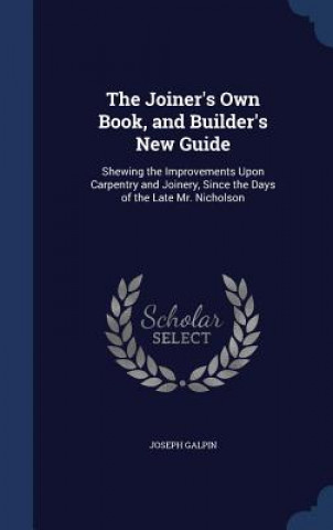 Carte Joiner's Own Book, and Builder's New Guide JOSEPH GALPIN