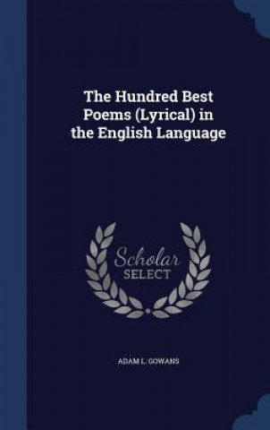 Carte Hundred Best Poems (Lyrical) in the English Language ADAM L. GOWANS