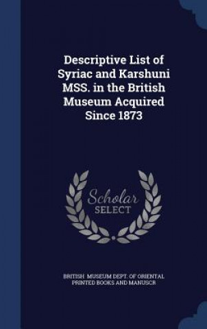 Carte Descriptive List of Syriac and Karshuni Mss. in the British Museum Acquired Since 1873 MUSEUM DEPT. OF ORIE