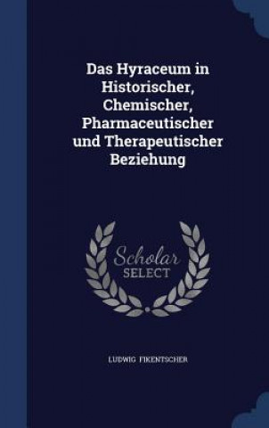 Carte Hyraceum in Historischer, Chemischer, Pharmaceutischer Und Therapeutischer Beziehung LUDWIG FIKENTSCHER