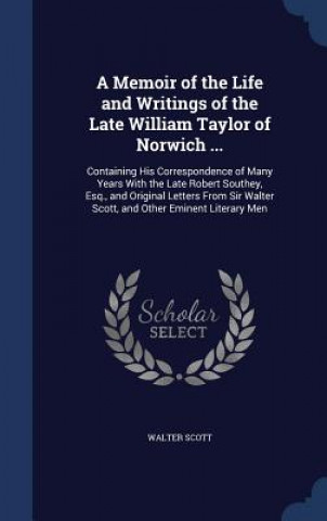 Könyv Memoir of the Life and Writings of the Late William Taylor of Norwich ... Walter Scott