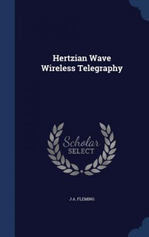 Книга Hertzian Wave Wireless Telegraphy J A. FLEMING