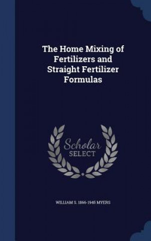 Könyv Home Mixing of Fertilizers and Straight Fertilizer Formulas WILLIAM S. 18 MYERS