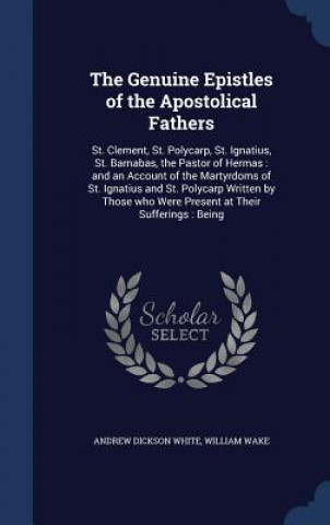 Kniha Genuine Epistles of the Apostolical Fathers ANDREW DICKSO WHITE