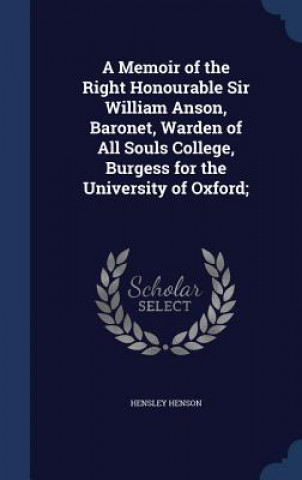 Knjiga Memoir of the Right Honourable Sir William Anson, Baronet, Warden of All Souls College, Burgess for the University of Oxford; HENSLEY HENSON