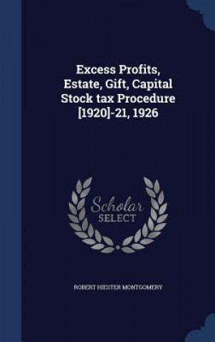 Carte Excess Profits, Estate, Gift, Capital Stock Tax Procedure [1920]-21, 1926 ROBERT H MONTGOMERY