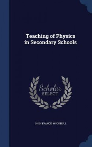 Kniha Teaching of Physics in Secondary Schools JOHN FRANC WOODHULL