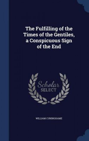 Kniha Fulfilling of the Times of the Gentiles, a Conspicuous Sign of the End WILLIAM CUNINGHAME