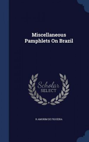 Könyv Miscellaneous Pamphlets on Brazil R AMORI DE FIGUEIRA