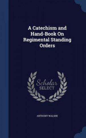 Carte Catechism and Hand-Book on Regimental Standing Orders ANTHONY WALSHE