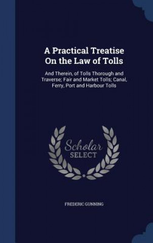 Carte Practical Treatise on the Law of Tolls FREDERIC GUNNING