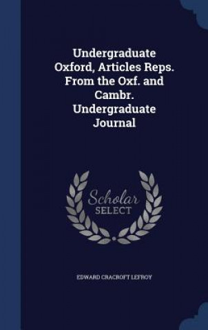 Carte Undergraduate Oxford, Articles Reps. from the Oxf. and Cambr. Undergraduate Journal EDWARD CRACR LEFROY