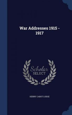 Könyv War Addresses 1915 - 1917 HENRY CABOT LODGE