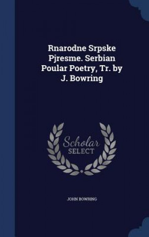 Carte Rnarodne Srpske Pjresme. Serbian Poular Poetry, Tr. by J. Bowring JOHN BOWRING