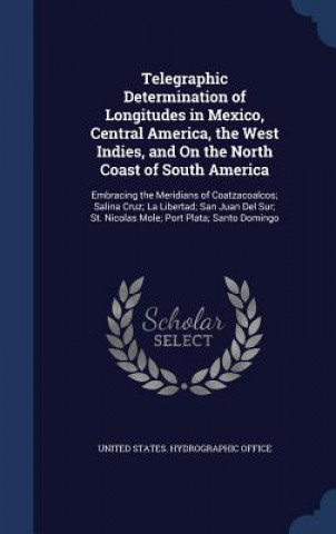 Carte Telegraphic Determination of Longitudes in Mexico, Central America, the West Indies, and on the North Coast of South America UNITED STATES. HYDRO