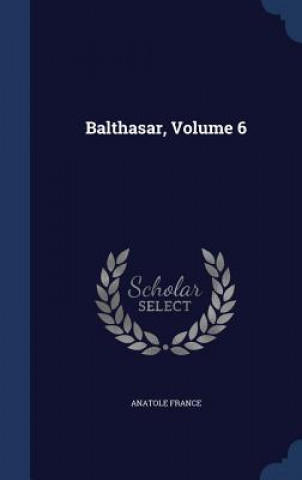 Kniha Balthasar, Volume 6 Anatole France