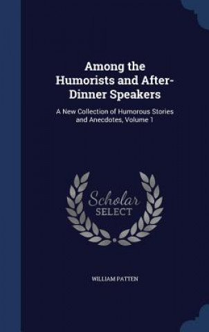 Kniha Among the Humorists and After-Dinner Speakers WILLIAM PATTEN