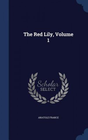 Könyv Red Lily, Volume 1 Anatole France