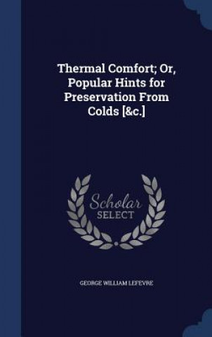 Libro Thermal Comfort; Or, Popular Hints for Preservation from Colds [&C.] GEORGE WILL LEFEVRE