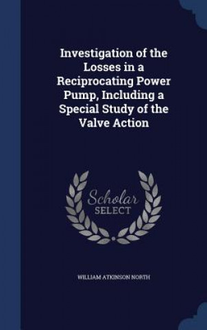 Carte Investigation of the Losses in a Reciprocating Power Pump, Including a Special Study of the Valve Action WILLIAM ATKIN NORTH