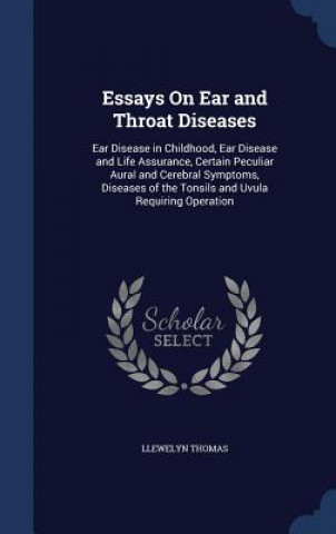 Könyv Essays on Ear and Throat Diseases LLEWELYN THOMAS
