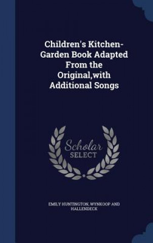 Kniha Children's Kitchen-Garden Book Adapted from the Original, with Additional Songs EMILY HUNTINGTON