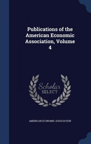 Kniha Publications of the American Economic Association, Volume 4 AMERICAN ECONOMIC AS