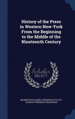 Carte History of the Press in Western New-York from the Beginning to the Middle of the Nineteenth Century WILBERFORCE EAMES