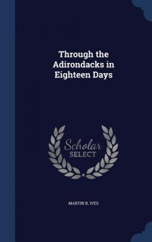 Könyv Through the Adirondacks in Eighteen Days MARTIN B. IVES