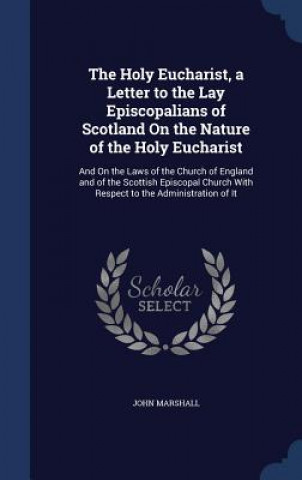 Carte Holy Eucharist, a Letter to the Lay Episcopalians of Scotland on the Nature of the Holy Eucharist John Marshall